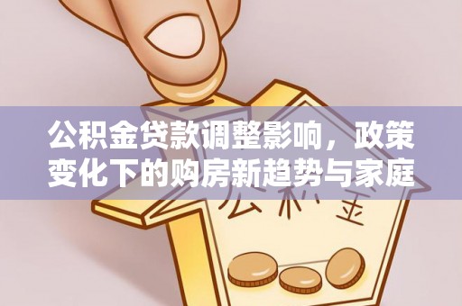 张店公积金贷款调整影响，政策变化下的购房新趋势与家庭财务规划