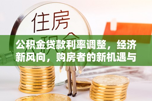 张店公积金贷款利率调整，经济新风向，购房者的新机遇与挑战