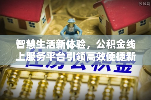 张店智慧生活新体验，公积金线上服务平台引领高效便捷新潮流