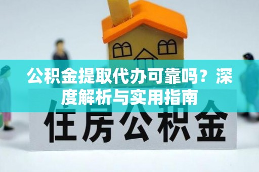 张店公积金提取代办可靠吗？深度解析与实用指南