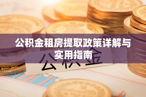 张店公积金租房提取政策详解与实用指南