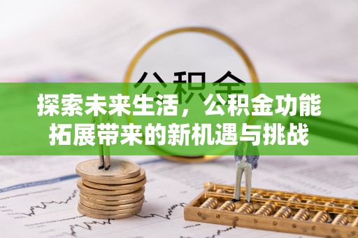张店探索未来生活，公积金功能拓展带来的新机遇与挑战