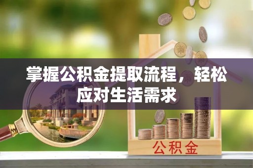 张店掌握公积金提取流程，轻松应对生活需求