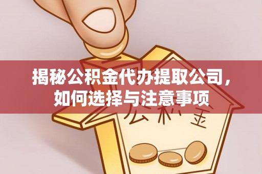 张店揭秘公积金代办提取公司，如何选择与注意事项