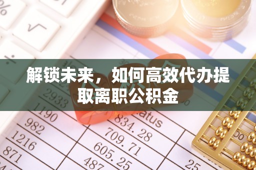 张店解锁未来，如何高效代办提取离职公积金