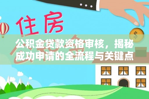 张店公积金贷款资格审核，揭秘成功申请的全流程与关键点