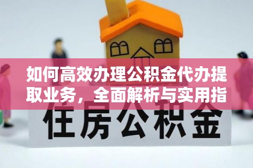 张店如何高效办理公积金代办提取业务，全面解析与实用指南