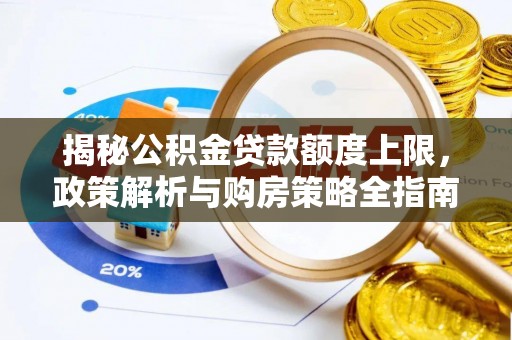 张店揭秘公积金贷款额度上限，政策解析与购房策略全指南