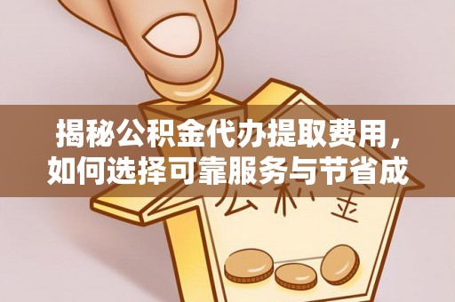 张店揭秘公积金代办提取费用，如何选择可靠服务与节省成本