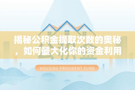 张店揭秘公积金提取次数的奥秘，如何最大化你的资金利用？