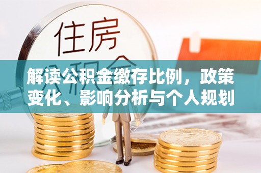 张店解读公积金缴存比例，政策变化、影响分析与个人规划
