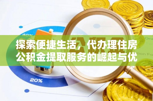 张店探索便捷生活，代办理住房公积金提取服务的崛起与优势