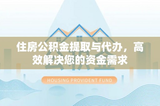 张店住房公积金提取与代办，高效解决您的资金需求