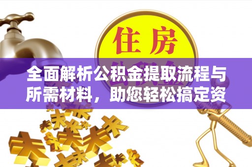 张店全面解析公积金提取流程与所需材料，助您轻松搞定资金提取