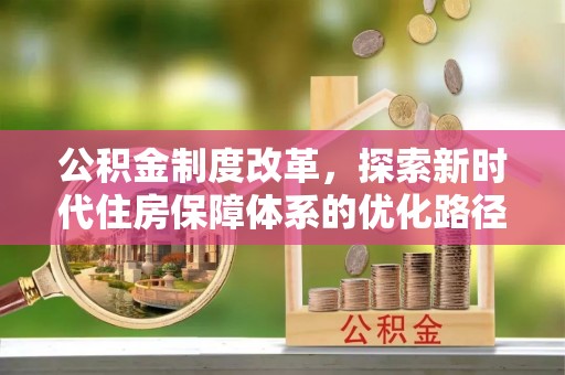 张店公积金制度改革，探索新时代住房保障体系的优化路径