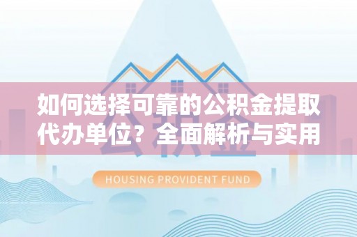 张店如何选择可靠的公积金提取代办单位？全面解析与实用指南
