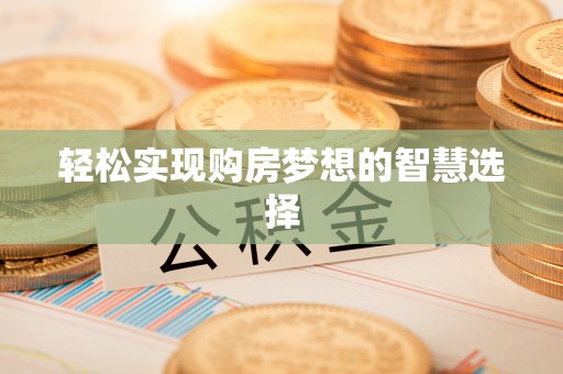 张店轻松实现购房梦想的智慧选择