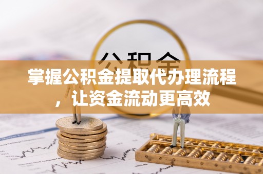 张店掌握公积金提取代办理流程，让资金流动更高效