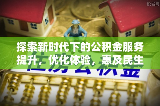 张店探索新时代下的公积金服务提升，优化体验，惠及民生