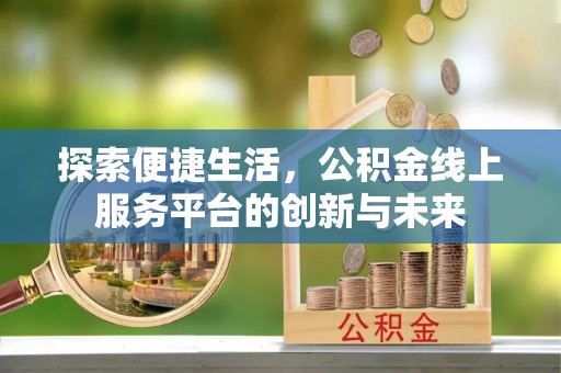 张店探索便捷生活，公积金线上服务平台的创新与未来
