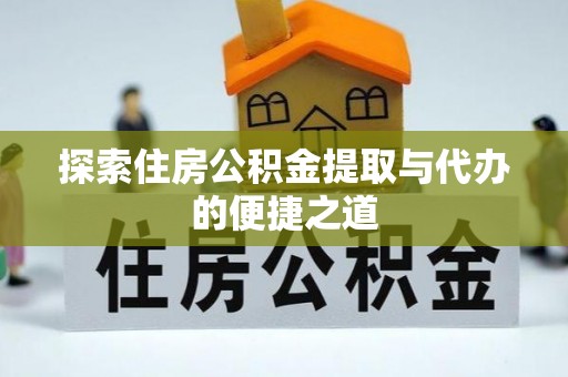 张店探索住房公积金提取与代办的便捷之道