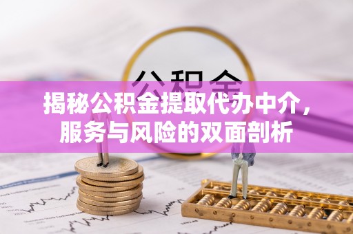 张店揭秘公积金提取代办中介，服务与风险的双面剖析
