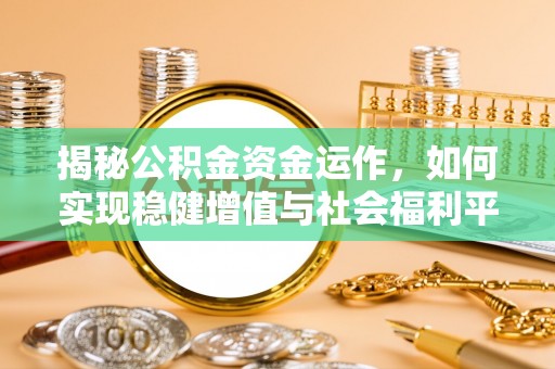 张店揭秘公积金资金运作，如何实现稳健增值与社会福利平衡