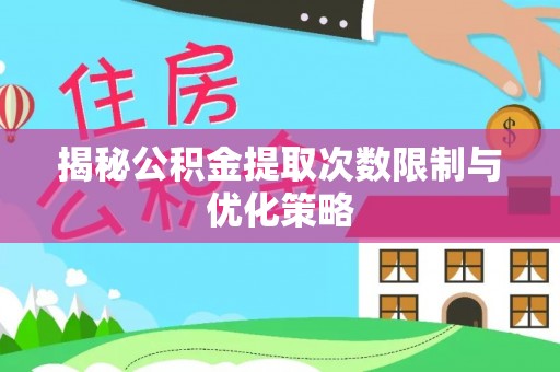 张店揭秘公积金提取次数限制与优化策略