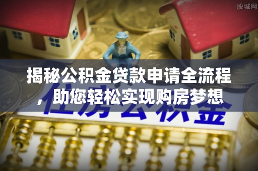 张店揭秘公积金贷款申请全流程，助您轻松实现购房梦想