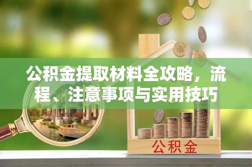 张店公积金提取材料全攻略，流程、注意事项与实用技巧