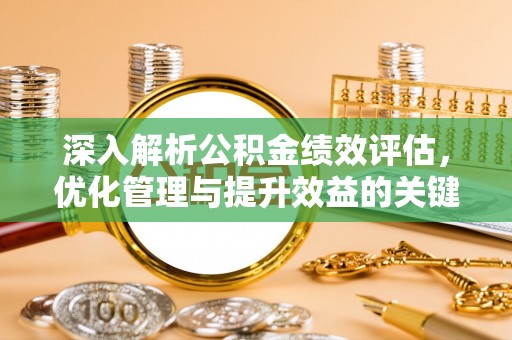 张店深入解析公积金绩效评估，优化管理与提升效益的关键路径