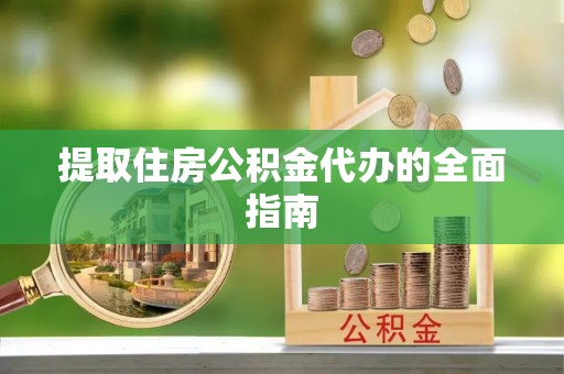 张店提取住房公积金代办的全面指南