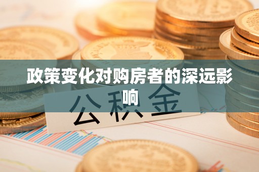 张店政策变化对购房者的深远影响
