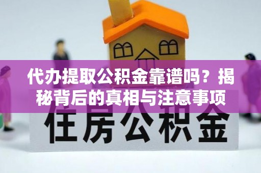 张店代办提取公积金靠谱吗？揭秘背后的真相与注意事项