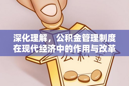 张店深化理解，公积金管理制度在现代经济中的作用与改革方向