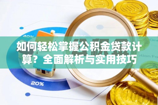 张店如何轻松掌握公积金贷款计算？全面解析与实用技巧