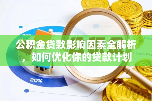 张店公积金贷款影响因素全解析，如何优化你的贷款计划