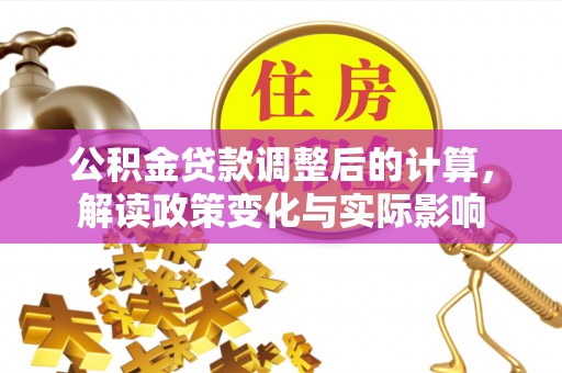 张店公积金贷款调整后的计算，解读政策变化与实际影响