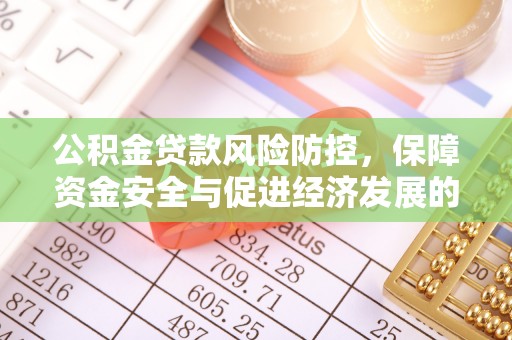 张店公积金贷款风险防控，保障资金安全与促进经济发展的平衡之道