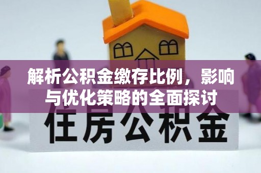 张店解析公积金缴存比例，影响与优化策略的全面探讨