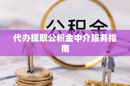 张店代办提取公积金中介服务指南