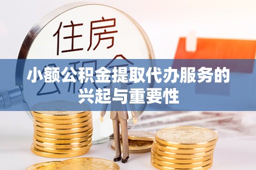 张店小额公积金提取代办服务的兴起与重要性