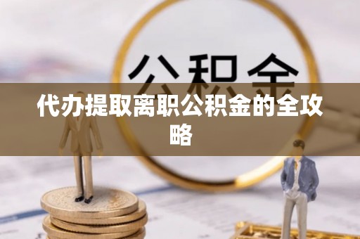 张店代办提取离职公积金的全攻略