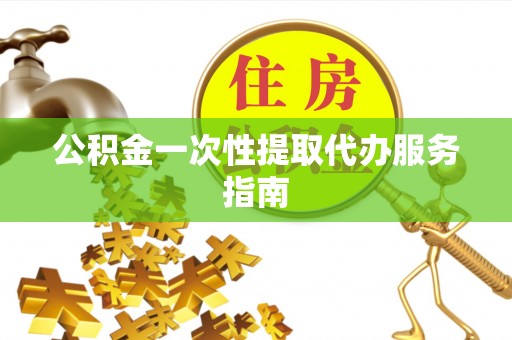 张店公积金一次性提取代办服务指南