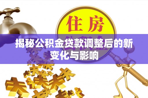 张店揭秘公积金贷款调整后的新变化与影响
