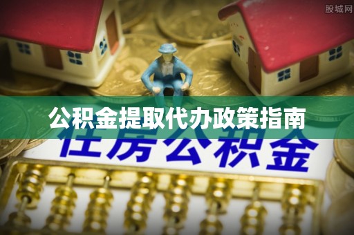 张店公积金提取代办政策指南