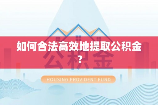 张店如何合法高效地提取公积金？