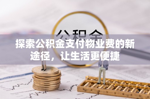 张店探索公积金支付物业费的新途径，让生活更便捷