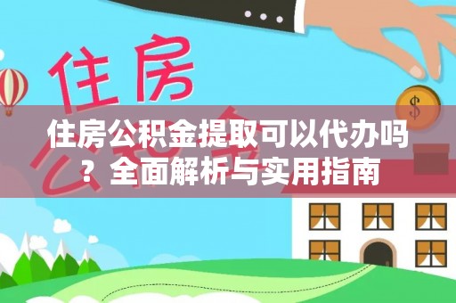 张店住房公积金提取可以代办吗？全面解析与实用指南