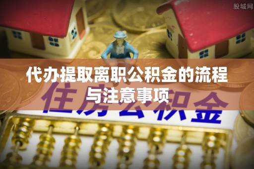 张店代办提取离职公积金的流程与注意事项